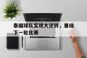 kaiyun app-泰国球队实现大逆转，晋级下一轮比赛()